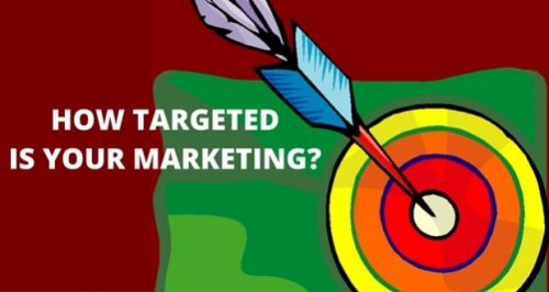 HOW TARGETED IS YOUR BUSINESS MARKETING? IS YOUR MARKETING REACHING YOUR TARGET CUSTOMERS