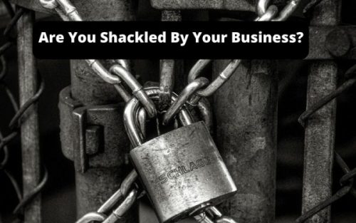 Are You Shakled By Your Business