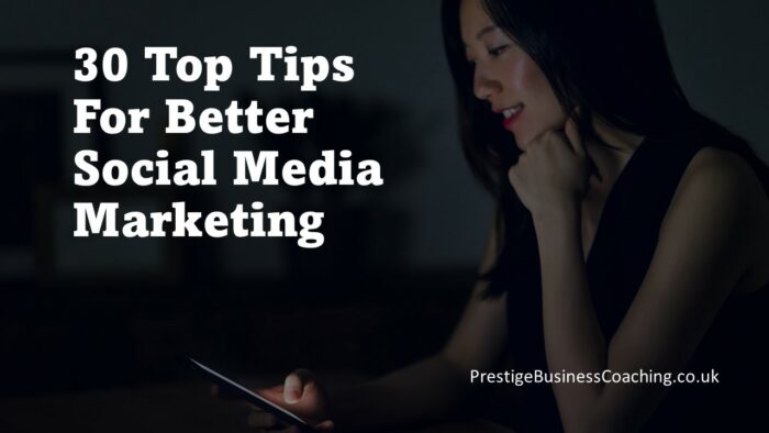 30 Top Tips For Better Social Media Marketing